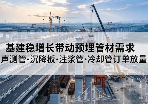 海棠基建稳增长带动预埋监测管材需求，声测管、沉降板、注浆管订单持续放量